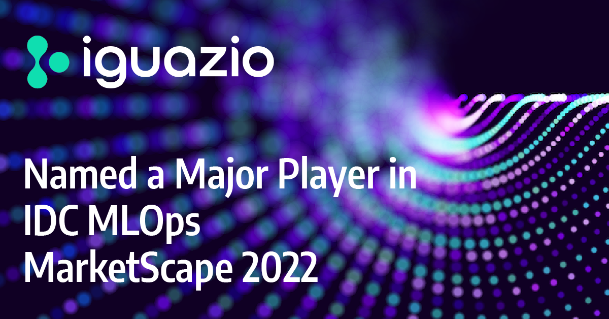 Iguazio Named a Major Player in the IDC MLOps MarketScape 2022